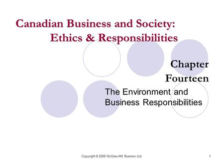 Copyright © 2008 McGraw-Hill Ryerson Ltd.1 Chapter Fourteen The Environment and Business Responsibilities Canadian Business and Society: Ethics & Responsibilities.