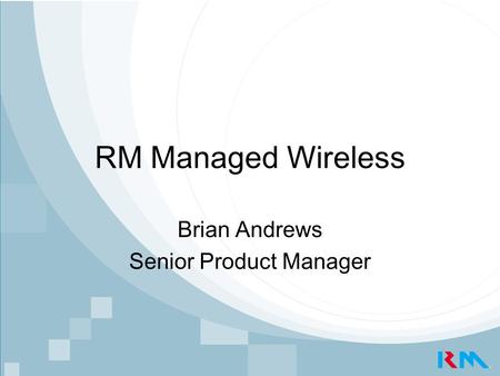 RM Managed Wireless Brian Andrews Senior Product Manager.
