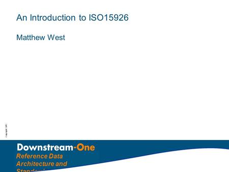 Copyright: SIPC Reference Data Architecture and Standards An Introduction to ISO15926 Matthew West.