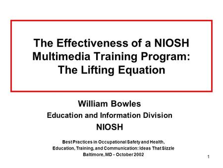 1 The Effectiveness of a NIOSH Multimedia Training Program: The Lifting Equation William Bowles Education and Information Division NIOSH Best Practices.