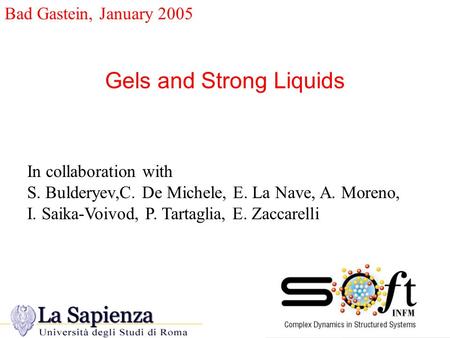 Bad Gastein, January 2005 Gels and Strong Liquids In collaboration with S. Bulderyev,C. De Michele, E. La Nave, A. Moreno, I. Saika-Voivod, P. Tartaglia,