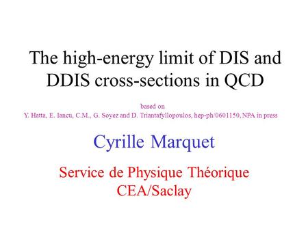 The high-energy limit of DIS and DDIS cross-sections in QCD Cyrille Marquet Service de Physique Théorique CEA/Saclay based on Y. Hatta, E. Iancu, C.M.,