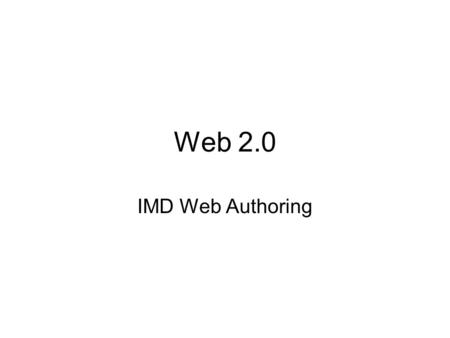 Web 2.0 IMD Web Authoring. Content What is Web 2.0 Search Content Networks User Generated Content Blogging Social networking Social Media.