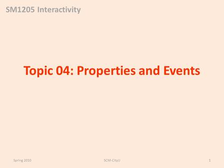SM1205 Interactivity Topic 04: Properties and Events Spring 2010SCM-CityU1.