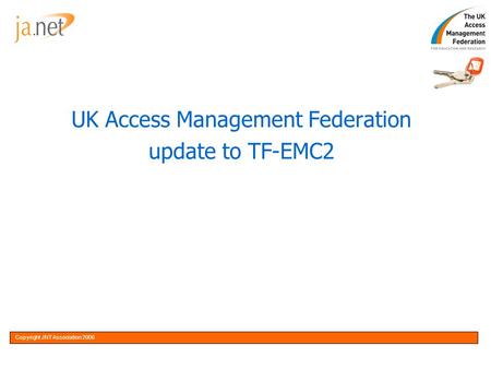 Copyright JNT Association 20051OptionalCopyright JNT Association 2006 UK Access Management Federation update to TF-EMC2.