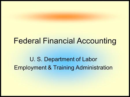 Federal Financial Accounting U. S. Department of Labor Employment & Training Administration.