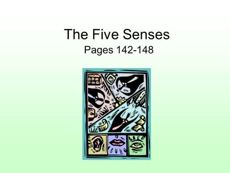 The Five Senses Pages 142-148. Content Learning Goal We will learn about the five senses and how they work. We will learn which sense organs are connected.