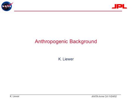 K. Liewer ANITA-Irvine CA 11/24/02 Anthropogenic Background K. Liewer.
