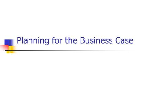 Planning for the Business Case. Planning What resources will your project require to succeed as a business? Materials Equipment Personnel Marketing &