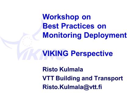 Workshop on Best Practices on Monitoring Deployment VIKING Perspective Risto Kulmala VTT Building and Transport