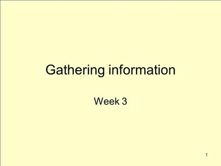 1 Gathering information Week 3. 2 More than interviewing Multiple sources allow you to check and cross check More interesting story Many places to look.
