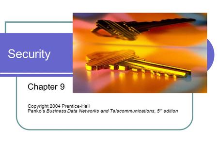 Security Chapter 9 Copyright 2004 Prentice-Hall Panko’s Business Data Networks and Telecommunications, 5 th edition.