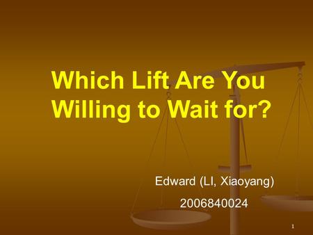 1 Which Lift Are You Willing to Wait for? Edward (LI, Xiaoyang) 2006840024.