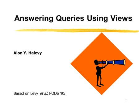 1 Answering Queries Using Views Alon Y. Halevy Based on Levy et al. PODS ‘95.
