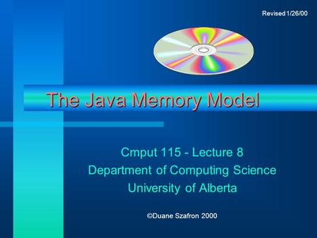 Cmput 115 - Lecture 8 Department of Computing Science University of Alberta ©Duane Szafron 2000 Revised 1/26/00 The Java Memory Model.