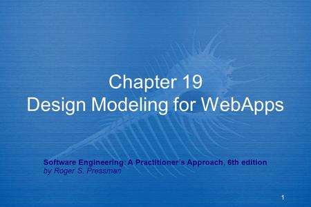 1 Chapter 19 Design Modeling for WebApps Software Engineering: A Practitioner’s Approach, 6th edition by Roger S. Pressman.