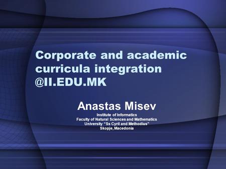 Corporate and academic curricula Anastas Misev Institute of Informatics Faculty of Natural Sciences and Mathematics University “Ss.