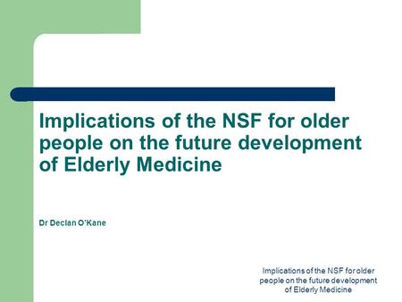Implications of the NSF for older people on the future development of Elderly Medicine Implications of the NSF for older people on the future development.