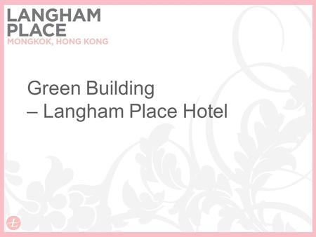 Green Building – Langham Place Hotel. ISO14001 Achievement of ISO14001 Environmental Management System in Nov 2008 Shaun (GM) Jor (EMS Manager) Scott.