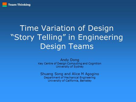 Team Thinking Time Variation of Design “Story Telling” in Engineering Design Teams Andy Dong Key Centre of Design Computing and Cognition University of.