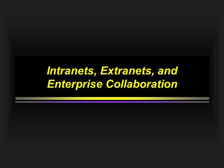 Intranets, Extranets, and Enterprise Collaboration.