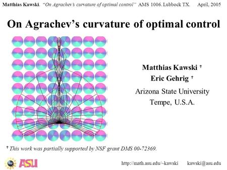 Matthias Kawski. “On Agrachev’s curvature of optimal control” AMS 1006. Lubbock TX. April, 2005  On Agrachev’s.