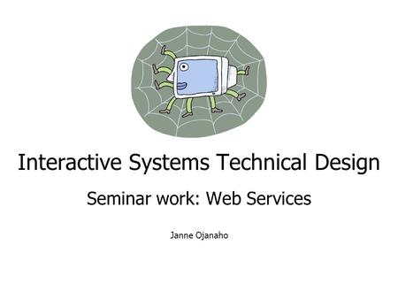 Interactive Systems Technical Design Seminar work: Web Services Janne Ojanaho.