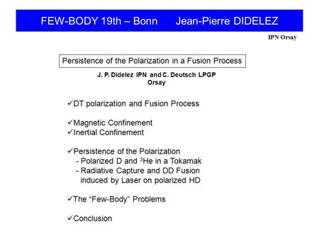 IPN Orsay FEW-BODY 19th – Bonn Jean-Pierre DIDELEZ Persistence of the Polarization in a Fusion Process J. P. Didelez IPN and C. Deutsch LPGP Orsay DT polarization.