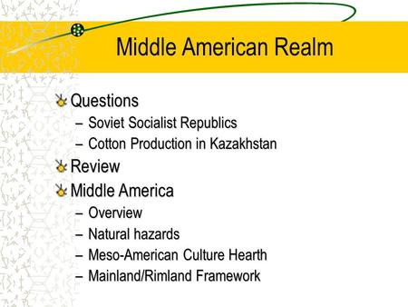 Middle American Realm Questions –Soviet Socialist Republics –Cotton Production in Kazakhstan Review Middle America –Overview –Natural hazards –Meso-American.