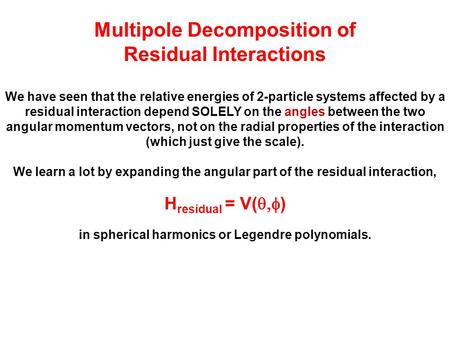 Multipole Decomposition of Residual Interactions We have seen that the relative energies of 2-particle systems affected by a residual interaction depend.