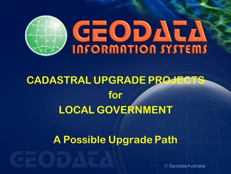 © Geodata Australia CADASTRAL UPGRADE PROJECTS for LOCAL GOVERNMENT A Possible Upgrade Path.