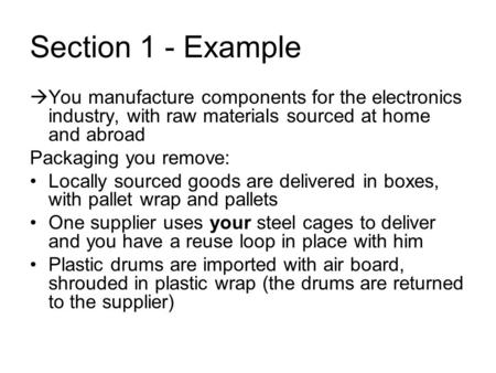 Section 1 - Example  You manufacture components for the electronics industry, with raw materials sourced at home and abroad Packaging you remove: Locally.