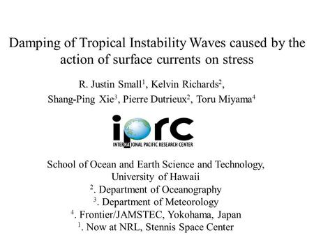 Damping of Tropical Instability Waves caused by the action of surface currents on stress R. Justin Small 1, Kelvin Richards 2, Shang-Ping Xie 3, Pierre.