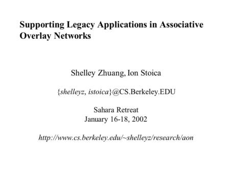 Supporting Legacy Applications in Associative Overlay Networks Shelley Zhuang, Ion Stoica {shelleyz, Sahara Retreat January 16-18,