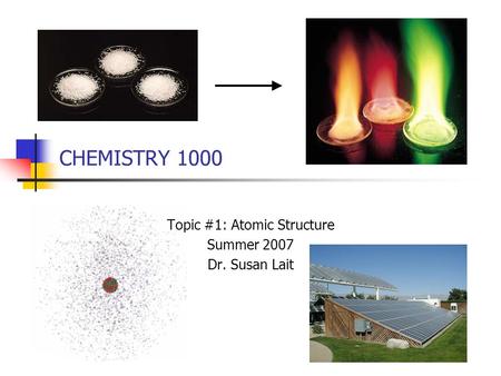 CHEMISTRY 1000 Topic #1: Atomic Structure Summer 2007 Dr. Susan Lait.