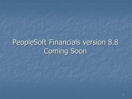 1 PeopleSoft Financials version 8.8 Coming Soon. 2 When will the Conversion Happen? Target Date – November 9, 2005 Target Date – November 9, 2005 Several.