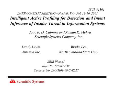 Scientific Systems SSCI #1301 DARPA OASIS PI MEETING – Norfolk, VA - Feb 13-16, 2001 Intelligent Active Profiling for Detection and Intent Inference of.