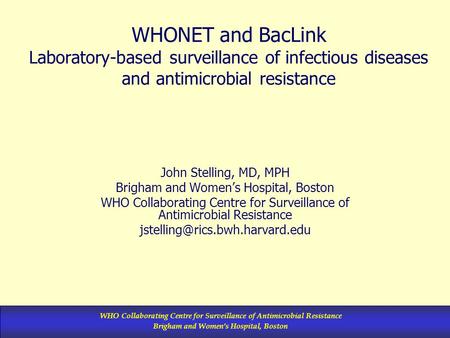 WHO Collaborating Centre for Surveillance of Antimicrobial Resistance Brigham and Women’s Hospital, Boston WHONET and BacLink Laboratory-based surveillance.