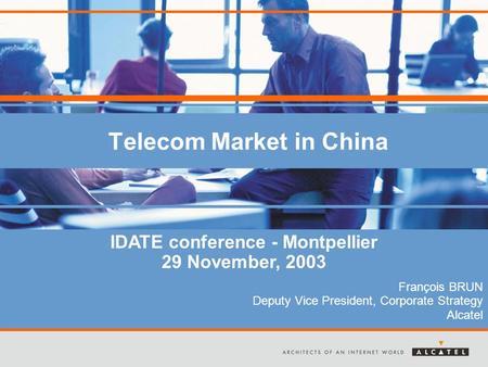 Telecom Market in China François BRUN Deputy Vice President, Corporate Strategy Alcatel IDATE conference - Montpellier 29 November, 2003.