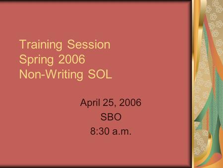 Training Session Spring 2006 Non-Writing SOL April 25, 2006 SBO 8:30 a.m.