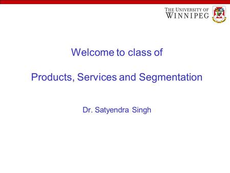 Welcome to class of Products, Services and Segmentation Dr. Satyendra Singh.
