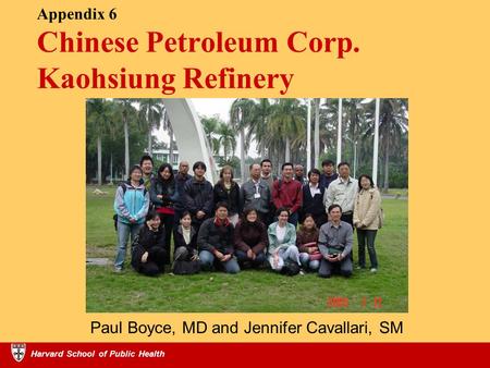 Harvard School of Public Health Appendix 6 Chinese Petroleum Corp. Kaohsiung Refinery Harvard School of Public Health Paul Boyce, MD and Jennifer Cavallari,