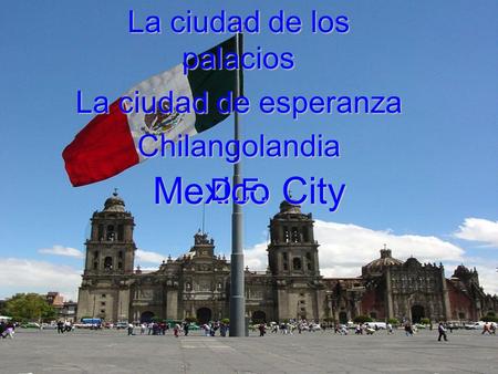 Mexico City La ciudad de los palacios La ciudad de esperanza ChilangolandiaD.F.