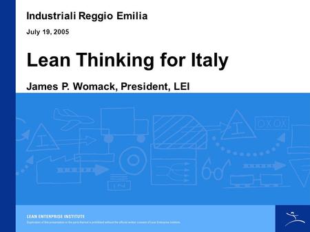 Lean Thinking for Italy Industriali Reggio Emilia James P. Womack, President, LEI July 19, 2005.