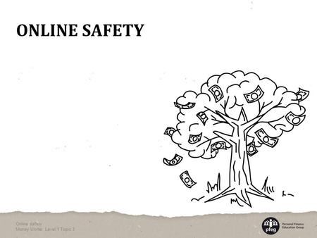 ONLINE SAFETY Online safety Money Works: Level 1 Topic 3.