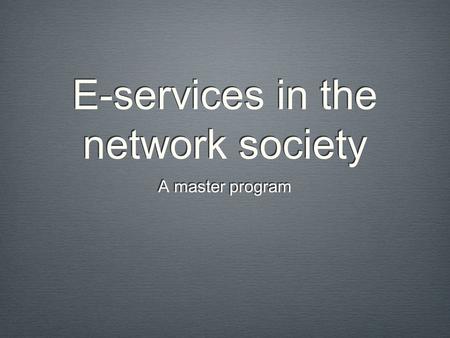 E-services in the network society A master program.