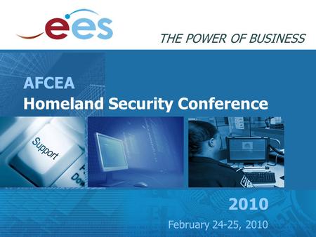 Homeland Security Conference February 24-25, 2010 THE POWER OF BUSINESS AFCEA 2010.