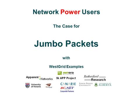 Network Power Users The Case for Jumbo Packets with WestGrid Examples.