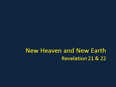 New Heaven and New Earth Revelation 21 & 22. Revelation 21 Then I saw a new heaven and a new earth, for the first heaven and the first earth had passed.