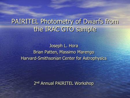 PAIRITEL Photometry of Dwarfs from the IRAC GTO sample Joseph L. Hora Brian Patten, Massimo Marengo Harvard-Smithsonian Center for Astrophysics 2 nd Annual.